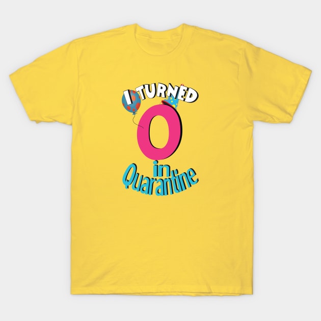 i turned 0  in quarantine T-Shirt by bratshirt